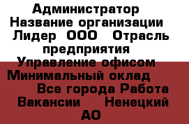 Администратор › Название организации ­ Лидер, ООО › Отрасль предприятия ­ Управление офисом › Минимальный оклад ­ 20 000 - Все города Работа » Вакансии   . Ненецкий АО